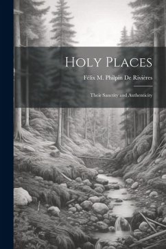 Holy Places: Their Sanctity and Authenticity - de Rivières, Félix M. Philpin