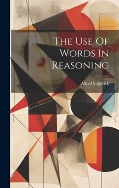 The Use Of Words In Reasoning - Sidgwick, Alfred