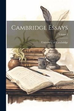 Cambridge Essays; Volume 1 - Cambridge, University Of