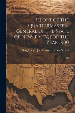 Report of the Quartermaster- General of the State of New Jersey, for the Year 1900: 1900