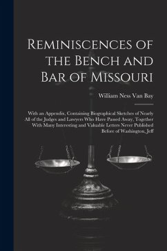 Reminiscences of the Bench and Bar of Missouri: With an Appendix, Containing Biographical Sketches of Nearly All of the Judges and Lawyers Who Have Pa - Bay, William Ness van