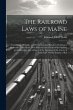 The Railroad Laws of Maine: Containing... - Bild 1