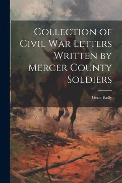 Collection of Civil War Letters Written by Mercer County Soldiers - Kelly, Gene