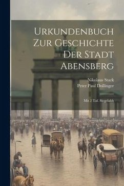 Urkundenbuch Zur Geschichte Der Stadt Abensberg: Mit 2 Taf. Siegelabb - Dollinger, Peter Paul; Stark, Nikolaus