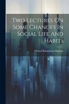 Two Lectures On Some Changes In Social Life And Habits - Ramsay, Edward Bannerman