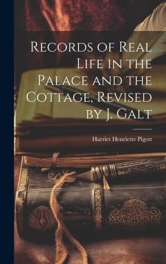 Records of Real Life in the Palace and the Cottage, Revised by J. Galt - Pigott, Harriet Henriette