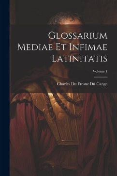 Glossarium Mediae Et Infimae Latinitatis; Volume 1 - Cange, Charles Du Fresne Du