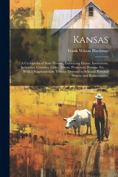 Kansas: A Cyclopedia of State History, Embracing Events, Institutions, Industries, Counties, Cities, Towns, Prominent Persons, - Blackmar, Frank Wilson
