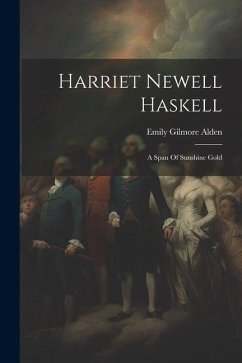 Harriet Newell Haskell: A Span Of Sunshine Gold - Alden, Emily Gilmore