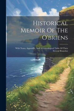 Historical Memoir Of The O'briens: With Notes, Appendix, And A Genealogical Table Of Their Several Branches - Anonymous