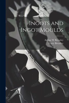 Ingots and Ingot Moulds - Brearley, Harry; Brearley, Arthur W.