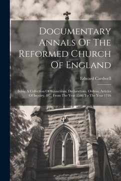 Documentary Annals Of The Reformed Church Of England: Being A Collection Of Injunctions, Declarations, Ordens, Articles Of Inquiry, &c. From The Year - Cardwell, Edward