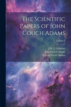 The Scientific Papers of John Couch Adams [microform]; Volume 1 - Adams, John Couch; Glaisher, J. W. L.; Adams, William Grylls