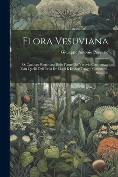 Flora Vesuviana: O, Catalogo Ragionata Delle Piante Del Vesuvio Confrontate Con Quelle Dell' Isola De Capri E Di Altri Luoghi Circostan - Pasquale, Giuseppe Antonio