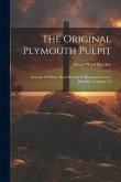 The Original Plymouth Pulpit: Sermons Of Henry Ward Beecher In Plymouth Church, Brooklyn, Volumes 7-8