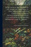 Muscologia Recentiorvm Sev Analysis, Historia, Et Descriptio Methodica Omnivm Mvscorvm Frondosorvm Hvevsqve Cognitorvm Ad Normam Hedwigii À Sam. El. B