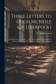 Three Letters to Hugh McNeile (of Liverpool): With his Letters in Reply ... With a few Additional Explanatory Observations on the Meaning of the Phras