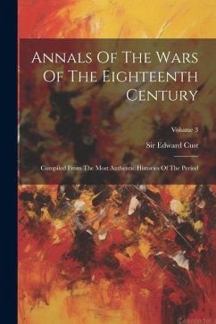 Annals Of The Wars Of The Eighteenth Century: Compiled From The Most Authentic Histories Of The Period; Volume 3 - Cust, Edward