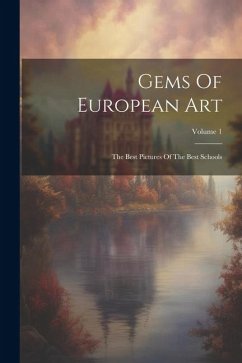 Gems Of European Art: The Best Pictures Of The Best Schools; Volume 1 - Anonymous
