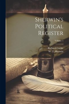 Sherwin's Political Register; Volume 5 - Sherwin, W. T.; Carlile, Richard