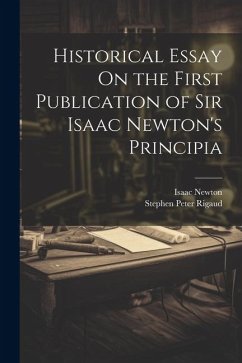 Historical Essay On the First Publication of Sir Isaac Newton's Principia - Newton, Isaac; Rigaud, Stephen Peter