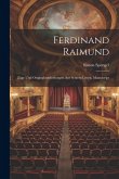 Ferdinand Raimund: Züge Und Originalmittheilungen Aus Seinem Leben. Manuscript