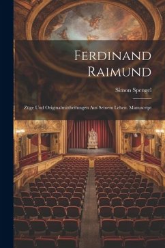 Ferdinand Raimund: Züge Und Originalmittheilungen Aus Seinem Leben. Manuscript - Spengel, Simon