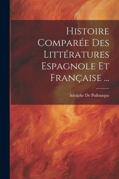 Histoire Comparée Des Littératures Espagnole Et Française ... - De Puibusque, Adolphe