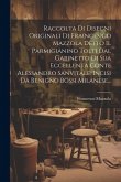 Raccolta Di Disegni Originali Di Fra(nces)co Mazzola Detto Il Parmigianino Tolti Dal Gabinetto Di Sua Eccellenta Conte Alessandro Sanvitale. Incisi Da