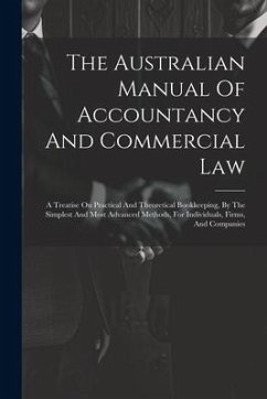 The Australian Manual Of Accountancy And Commercial Law: A Treatise On Practical And Theoretical Bookkeeping, By The Simplest And Most Advanced Method - Anonymous