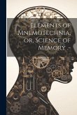 Elements of Mnemotechnia, or, Science of Memory .-