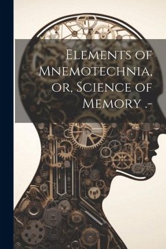 Elements of Mnemotechnia, or, Science of Memory .- - Anonymous