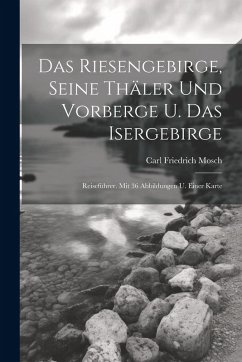 Cover Das Riesengebirge, Seine Thäler Und Vorberge U. Das Isergebirge: Reiseführer. Mit 36 Abbildungen U. Einer Karte