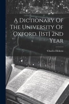 A Dictionary Of The University Of Oxford. [1st] 2nd Year - Dickens, Charles