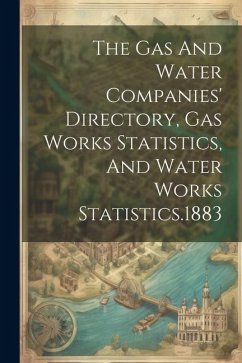 The Gas And Water Companies' Directory, Gas Works Statistics, And Water Works Statistics.1883 - Anonymous