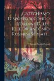 Catechismo Disposto Secondo L'ordine Delle Idee Da Antonio Rosmini Serbati...
