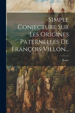 Simple Conjecture Sur Les Origines Paternelles De François Villon... - (Abbé), Reure