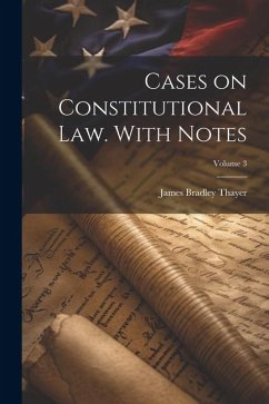 Cases on Constitutional law. With Notes; Volume 3 - Thayer, James Bradley