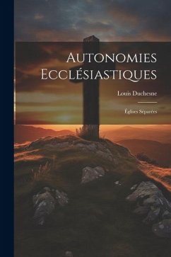 Autonomies Ecclésiastiques: Églises Séparées - Duchesne, Louis