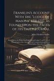 Franklin's Account With the &quote;Lodge of Masons&quote; 1731-1737, as Found Upon the Pages of his Daily Journal; Read Before the Right Worshipful Grand Lodge F.