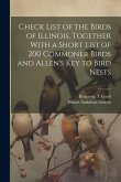 Check List of the Birds of Illinois. Together With a Short List of 200 Commoner Birds and Allen's Key to Bird Nests