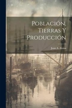Población, Tierras Y Producción - Alsina, Juan A.
