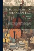 Popular Music of the Olden Time: A Collection of Ancient Songs, Ballads, and Dance Tunes, Illustrative of the National Music of England: With Short In