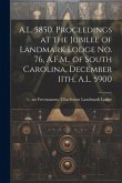 A.L. 5850. Proceedings at the Jubilee of Landmark Lodge no. 76, A.F.M., of South Carolina, December 11th, A.L. 5900