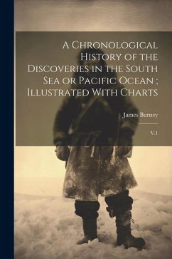 A Chronological History of the Discoveries in the South Sea or Pacific Ocean; Illustrated With Charts: V.1 - Burney, James