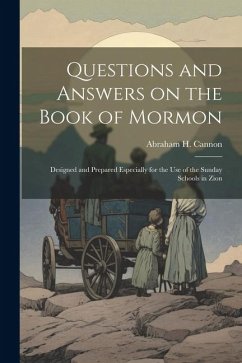 Questions and Answers on the Book of Mormon: Designed and Prepared Especially for the use of the Sunday Schools in Zion - Cannon, Abraham H.