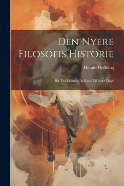 Den Nyere Filosofis Historie: Bd. Fra Lessing Og Kant Til Vore Dage - Høffding, Harald