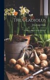 The Gladiolus: Its History, Species And Cultivation