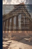 Palæographia Græca, Sive De Ortu Et Progressu Literarum Græcarum, Et De Variis Omnium Sæculorum Scriptionis Græcæ Generibus