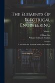 The Elements Of Electrical Engineering: A Text Book For Technical Schools And Colleges; Volume 1